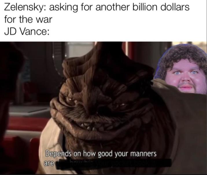 Zelensky: asking for another billion dollars for the war JD Vance: Depends on how good your manners are