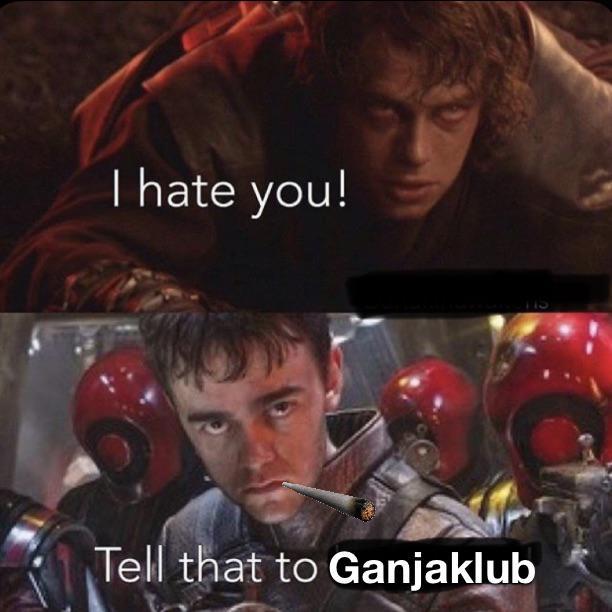 I hate you! 27 Tell that to Ganjaklub