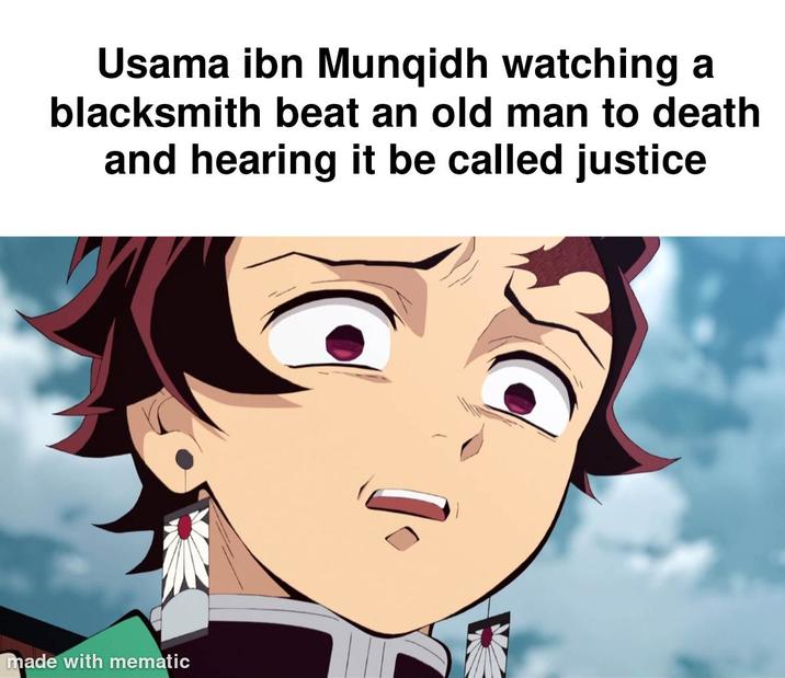 Usama ibn Munqidh watching a blacksmith beat an old man to death and hearing it be called justice made with mematic