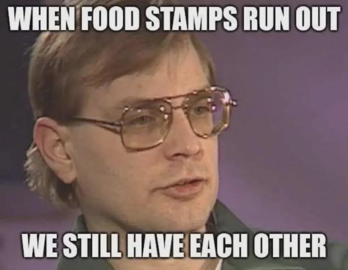 WHEN FOOD STAMPS RUN OUT WE STILL HAVE EACH OTHER
