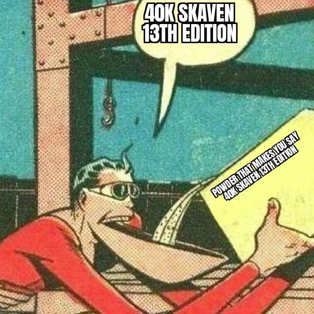40K SKAVEN 13TH EDITION POWDER THAT MAKES YOU SAY 40K SKAVEN 13TH EDITION
