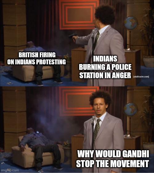 BRITISH FIRING ON INDIANS PROTESTING INDIANS BURNING A POLICE STATION IN ANGER [adultswim.com] WHY WOULD GANDHI STOP THE MOVEMENT imgflip.com