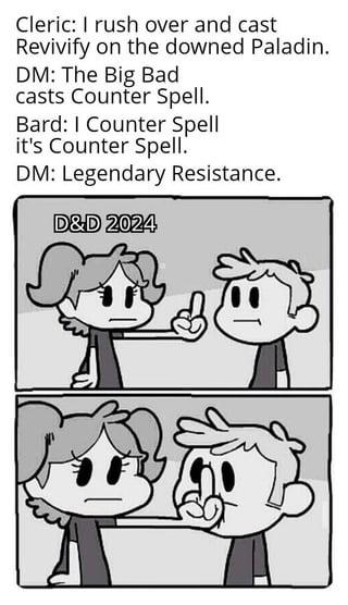 Cleric: I rush over and cast Revivify on the downed Paladin. DM: The Big Bad casts Counter Spell. Bard: I Counter Spell it's Counter Spell. DM: Legendary Resistance. D&D 2024