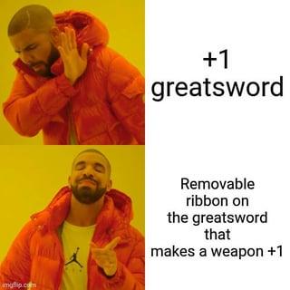imgflip.com +1 greatsword Removable ribbon on the greatsword that makes a weapon +1