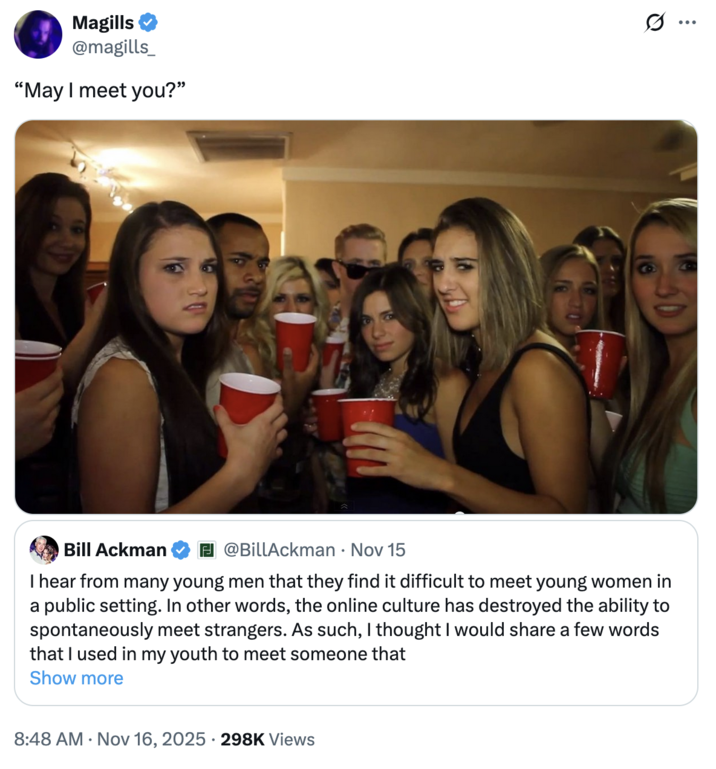 X user @magills_ quote-tweeted Ackman's "May I meet you" tweet, posting an "Awkward Party Reaction":https://knowyourmeme.com/memes/awkward-party-reaction meme and gathering over 7,000 likes in a day.