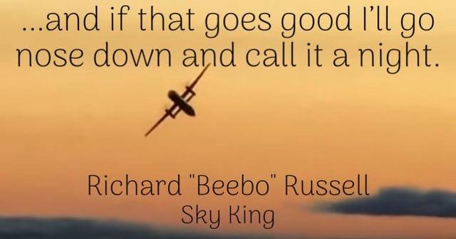 ...and if that goes good I'll go nose down and call it a night. Richard "Beebo" Russell Sky King