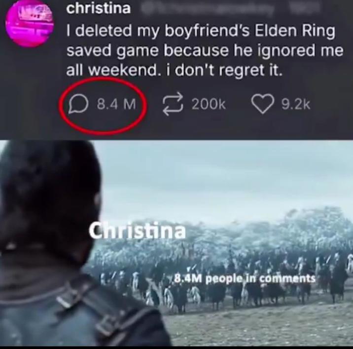 christina I deleted my boyfriend's Elden Ring saved game because he ignored me all weekend. i don't regret it. 8.4 M 200k 9.2k Christina 4M people in comments