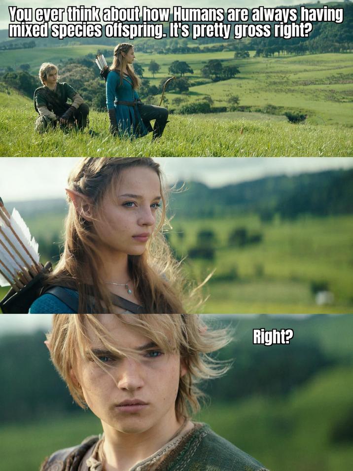 You ever think about how Humans are always having mixed species offspring. It's pretty gross right? Right?