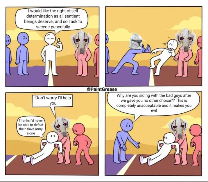 I would like the right of self determination as all sentient beings deserve, and so I ask to secede peacefully Don't worry I'll help you Thanks I'd never be able to defeat their slave army alone @PaintGrease Why are you siding with the bad guys after we gave you no other choice?? This is completely unacceptable and it makes you evil