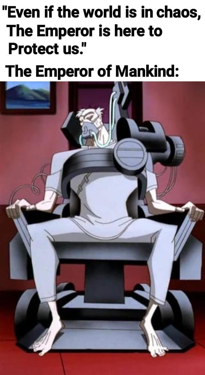 "Even if the world is in chaos, The Emperor is here to Protect us." The Emperor of Mankind: