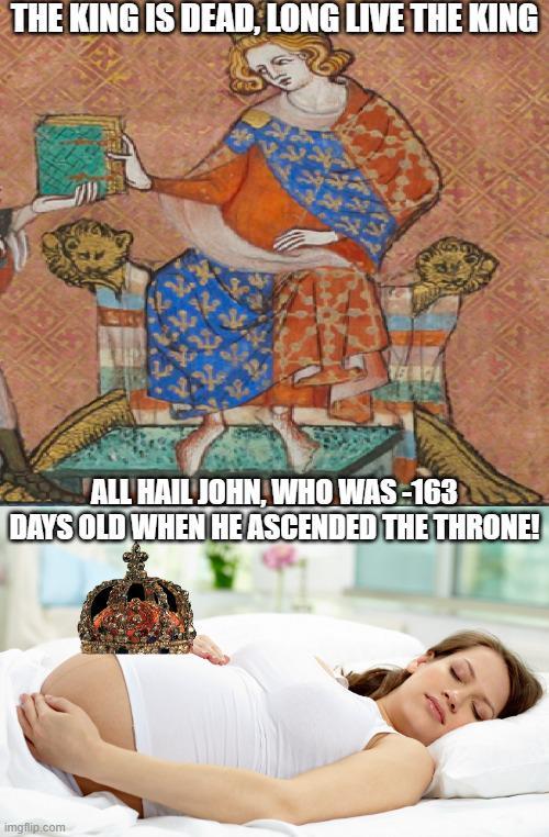 THE KING IS DEAD, LONG LIVE THE KING ALL HAIL JOHN, WHO WAS-163 DAYS OLD WHEN HE ASCENDED THE THRONE! imgflip.com