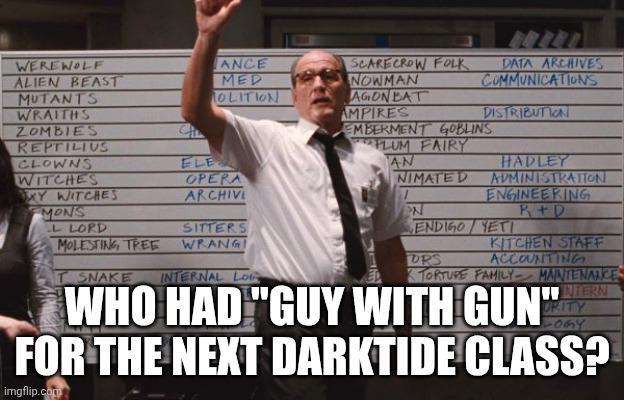 HADLEY WEREWOLF MUTANTS WRAITHS ZOMBIES REPTILIUS CLOWNS WITCHES XY WITCHES MONS L LORD ANCE SCARECROW FOLK DATA ARCHIVES ALIEN BEAST MED NOWMAN COMMUNICATIONS OLITION AGONBAT AMPIRES DISTRIBUTION EMBERMENT GOBLINS FLUM FAIRY ELE OPERA ARCHIVE SITTERS MOLESTING TREE WRANG INTERNAL LO AN NIMATED N T SNAKE ADMINISTRATION ENGINEERING ENDIGO YET DRS R+D KITCHEN STAFF ACCOUNTING TORTURE FAMILY-MAINTENANCE INTERN URITY WHO HAD "GUY WITH GUN" OGY FOR THE NEXT DARKTIDE CLASS? imgflip.com