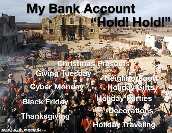 My Bank Account "Hold! Hold!" Christmas Presents Giving Tuesday Neighborhood Cyber Monday Holiday Gifts Black Friday Holiday Parties Decorations Thanksgiving made with memati.com Holiday Traveling