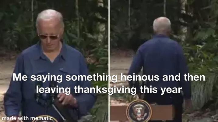 Me saying something heinous and then leaving thanksgiving this year made with mematic