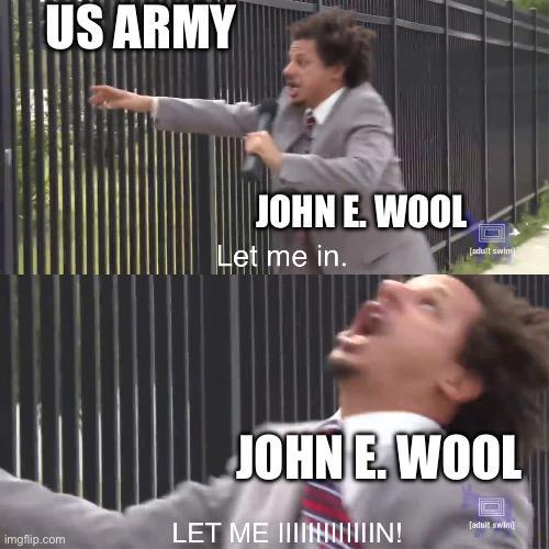 US ARMY JOHN E. WOOL Let me in. [adult swim JOHN E. WOOL imgflip.com LET ME IIIIIIIIN! [adult swim]