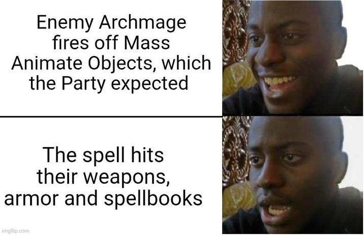 Enemy Archmage fires off Mass Animate Objects, which the Party expected The spell hits their weapons, armor and spellbooks imgflip.com