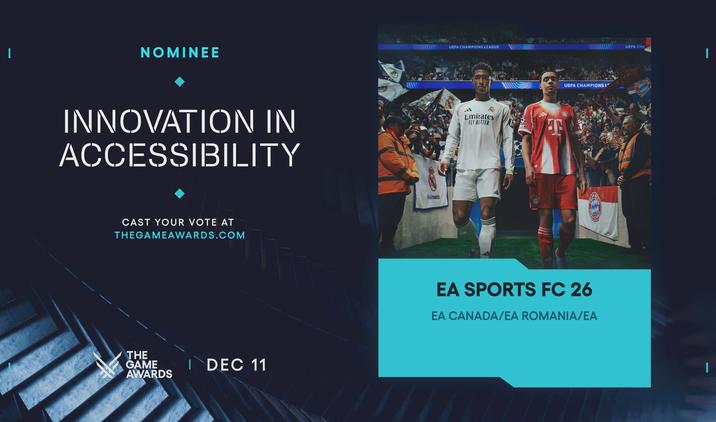 NOMINEE INNOVATION IN ACCESSIBILITY CAST YOUR VOTE AT THEGAMEAWARDS.COM THE GAME AWARDS DEC 11 Realmadrid UEFA CHAMPIONS LEAGUE Emirates FLY BETTER UEFA CHAMPIONS I EA SPORTS FC 26 EA CANADA/EA ROMANIA/EA UEFA CHA I