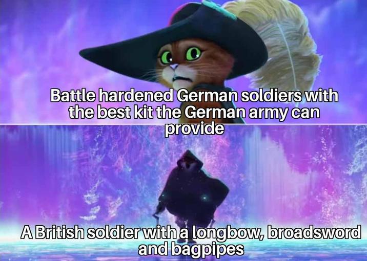 O Battle hardened German soldiers with the best kit the German army can provide A British soldier with a longbow, broadsword and bagpipes