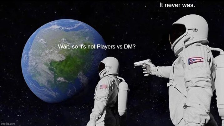 imgflip.com Wait, so it's not Players vs DM? It never was.