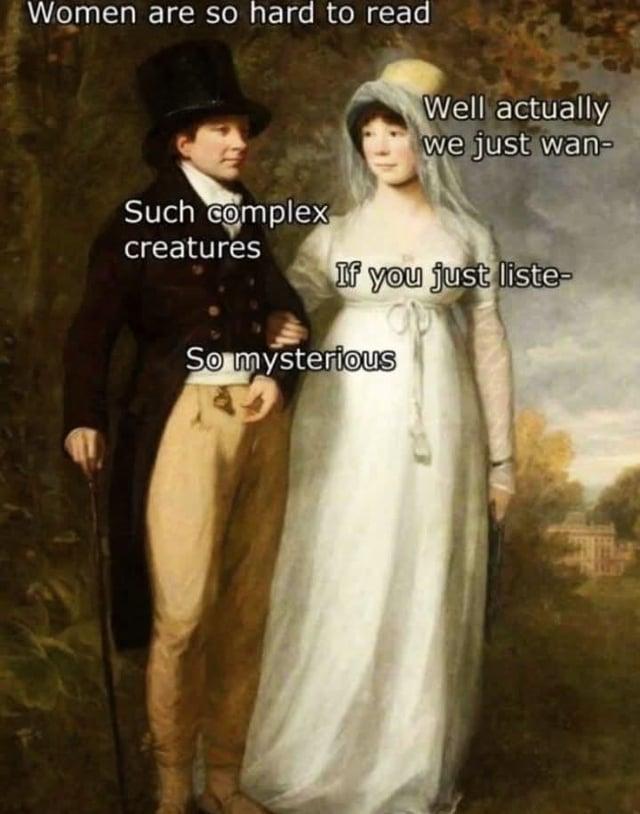 Women are so hard to read Well actually we just wan- Such complex creatures If you just liste- So mysterious