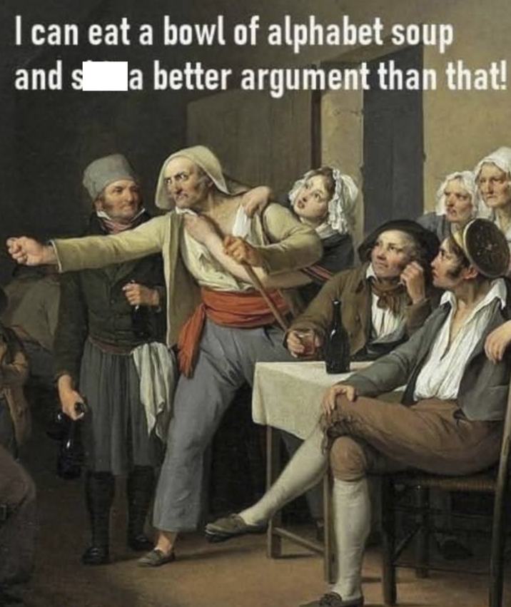 I can eat a bowl of alphabet soup and sa better argument than that! la