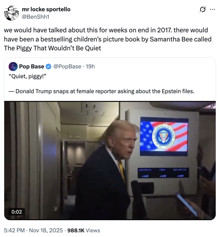 https://knowyourmeme.com/memes/quote-retweets-qrts joking about "Donald Trump":https://knowyourmeme.com/memes/people/donald-trump saying, "Quiet, piggy," to a female Bloomberg reporter in November 2025.