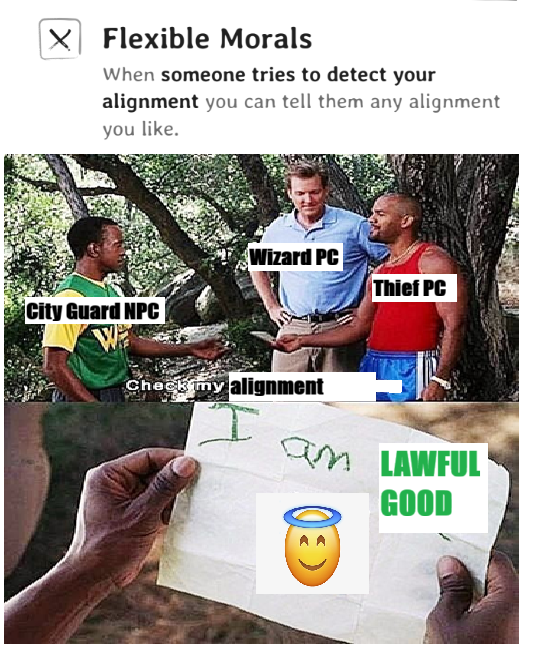 Х Flexible Morals When someone tries to detect your alignment you can tell them any alignment you like. Wizard PC Thief PC City Guard NPC W Check my alignment an LAWFUL GOOD