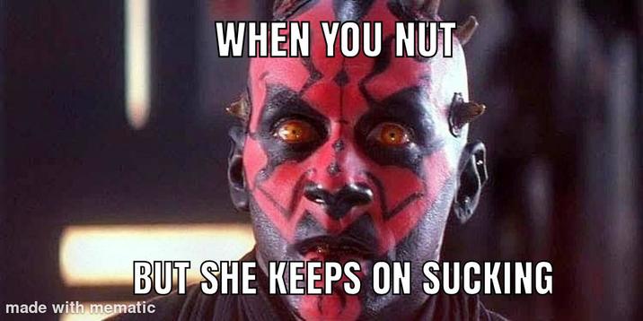 WHEN YOU NUT BUT SHE KEEPS ON SUCKING made with mematic