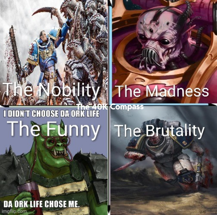 The Nobility The Madness The 40K Compass I DIDN'T CHOOSE DA ORK LIFE The Funny The Brutality DA ORK LIFE CHOSE ME. imgflip.com