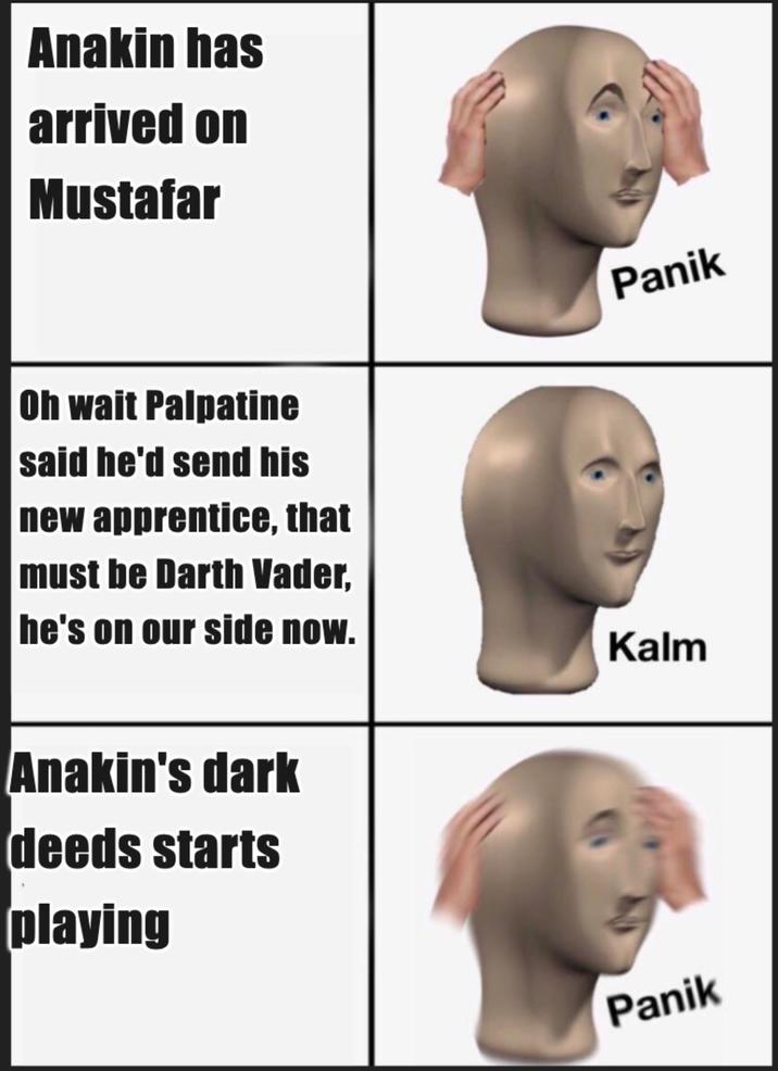 Anakin has arrived on Mustafar Oh wait Palpatine said he'd send his new apprentice, that must be Darth Vader, Panik he's on our side now. Kalm Anakin's dark deeds starts playing Panik