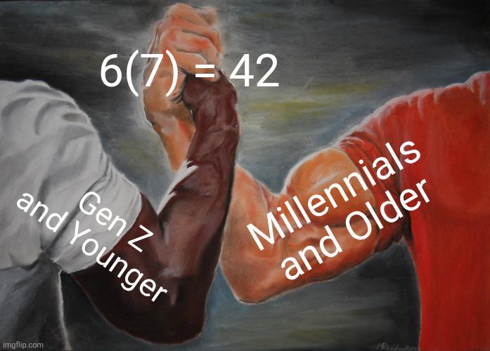 6(7) = 42 Millennials and Older Gen Z and Younger imgflip.com
