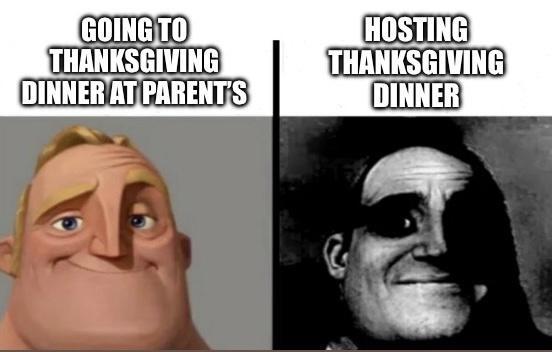 GOING TO THANKSGIVING DINNER AT PARENT'S HOSTING THANKSGIVING DINNER