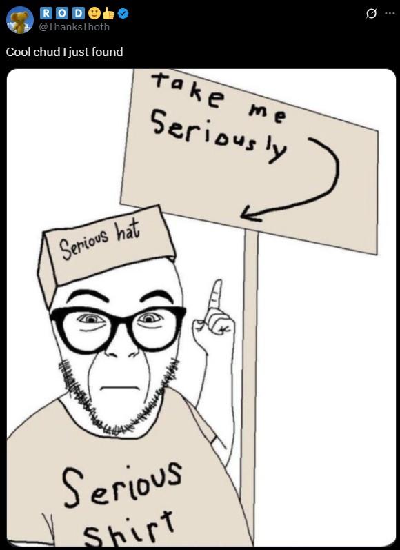 RODO @ThanksThoth Cool chud I just found Take me Seriously Serious hat Serious Shirt Ø..