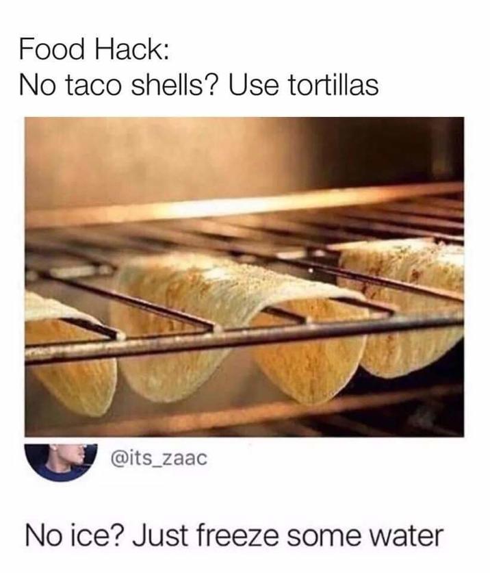 Food Hack: No taco shells? Use tortillas @its_zaac No ice? Just freeze some water