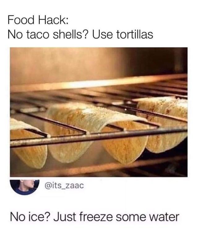 Food Hack: No taco shells? Use tortillas @its_zaac No ice? Just freeze some water