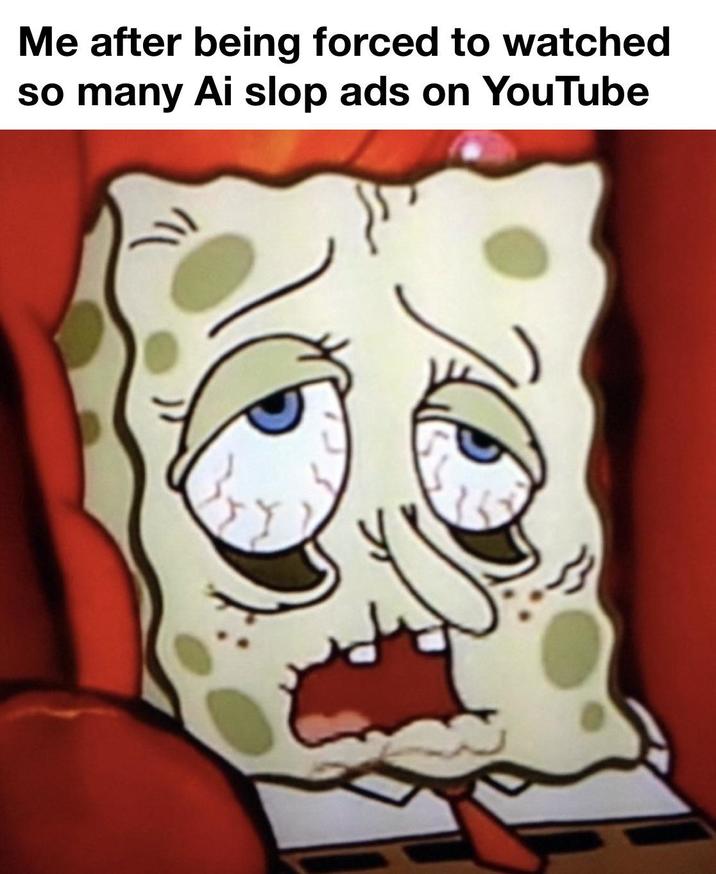 Me after being forced to watched so many Ai slop ads on YouTube