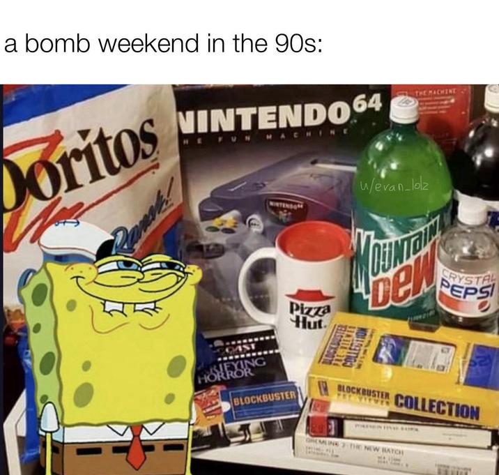 a bomb weekend in the 90s: Doritos NINTENDO 64 HE FUN MACHINE THE MACHINE u/evan_lolz SIFYING HORROR Pizza Hut BLOCKBUSTER COLLESTI Dew BLOCKBUSTER PET VITVES CRYSTAL PEPSI COLLECTION GREMEL 12 THE NEW BATCH