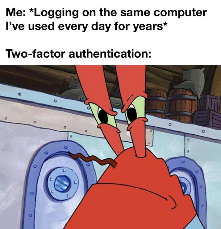 Me: *Logging on the same computer I've used every day for years* Two-factor authentication: o О a