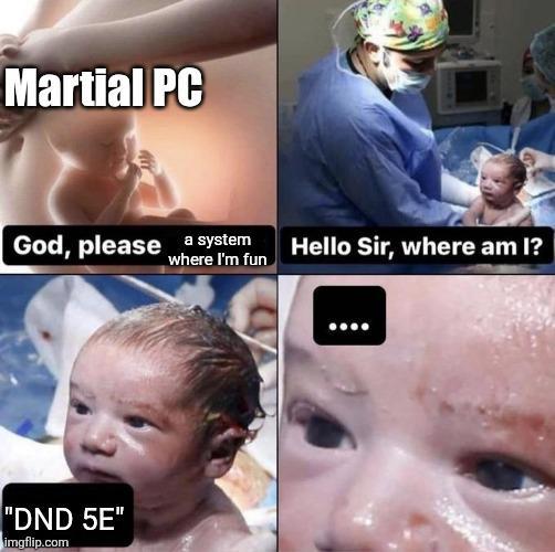 Martial PC God, please a system "DND 5E" imgflip.com Hello Sir, where am I? where I'm fun