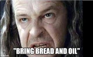 imgflip.com "BRING BREAD AND OIL"