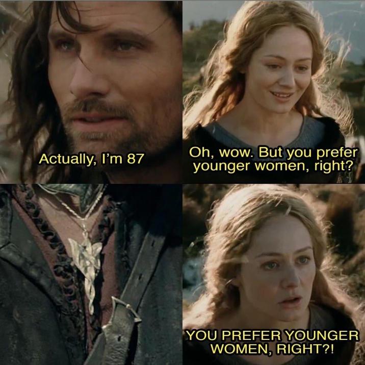 Actually, I'm 87 Oh, wow. But you prefer younger women, right? YOU PREFER YOUNGER WOMEN, RIGHT?!
