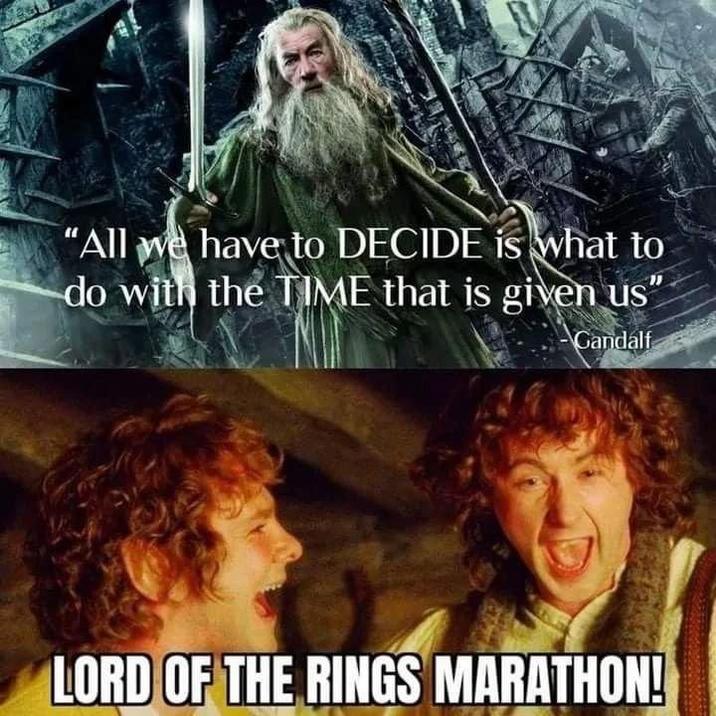 "All we have to DECIDE is what to do with the TIME that is given us" Gandalf LORD OF THE RINGS MARATHON!