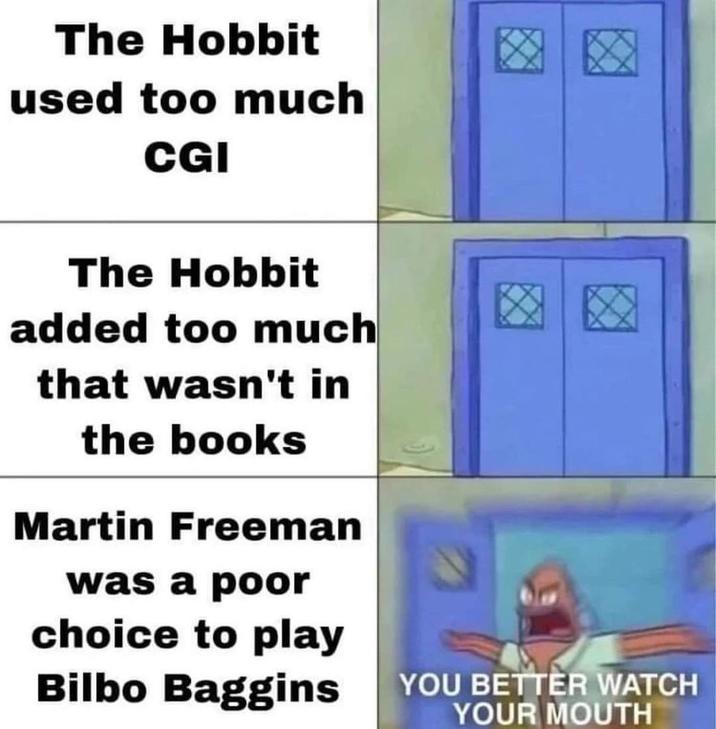 The Hobbit used too much CGI The Hobbit added too much that wasn't in the books Martin Freeman was a poor choice to play Bilbo Baggins YOU BETTER WATCH YOUR MOUTH