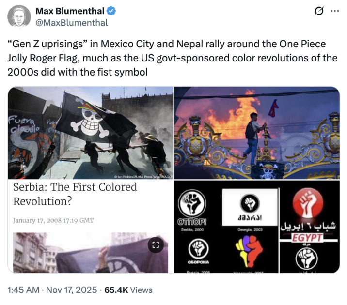 X user @MaxBlumenthal tweeted, "“Gen Z uprisings” in Mexico City and Nepal rally around the One Piece Jolly Roger Flag, much as the US govt-sponsored color revolutions of the 2000s did with the fist symbol."