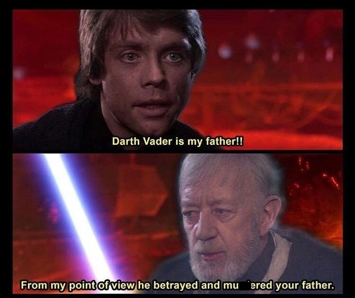 Darth Vader is my father!! From my point of view he betrayed and muered your father.