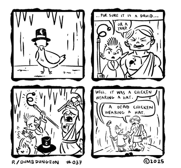 VVV "VV ... FOR SURE IT IS A DRUID... OR A TRAP. WELL, IT WAS A CHICKEN WEARING A HAT. A DEAD CHICKEN WEARING A HAT. ©2025 R/DUMB DUNGEON #037
