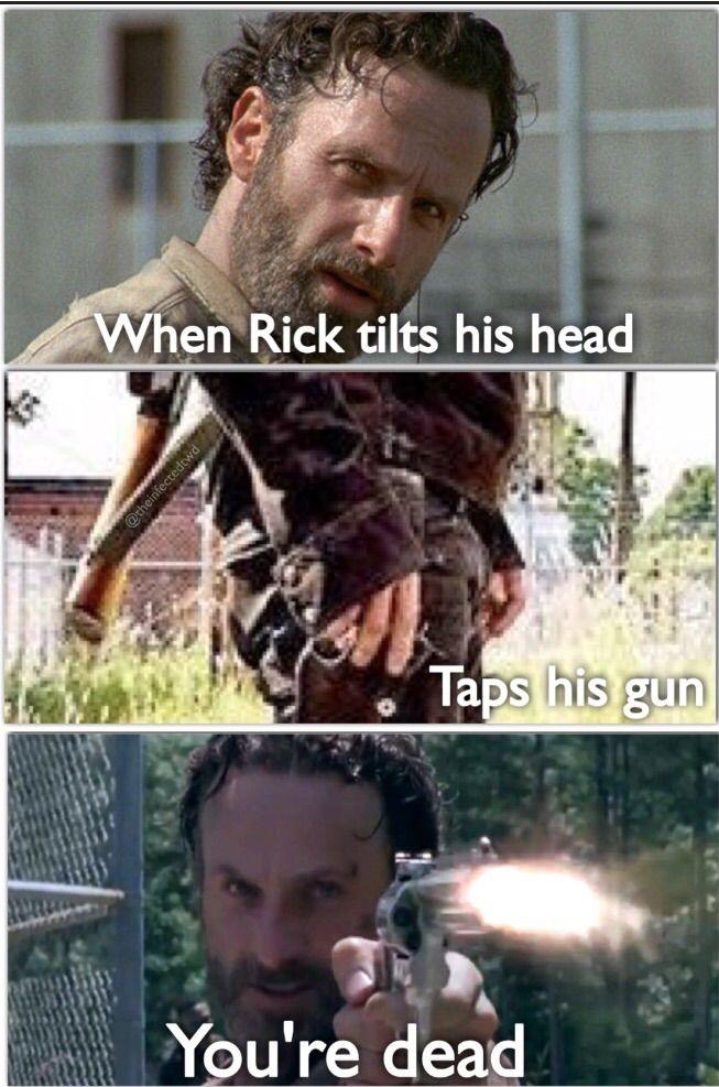 When Rick tilts his head Taps his gun You're dead