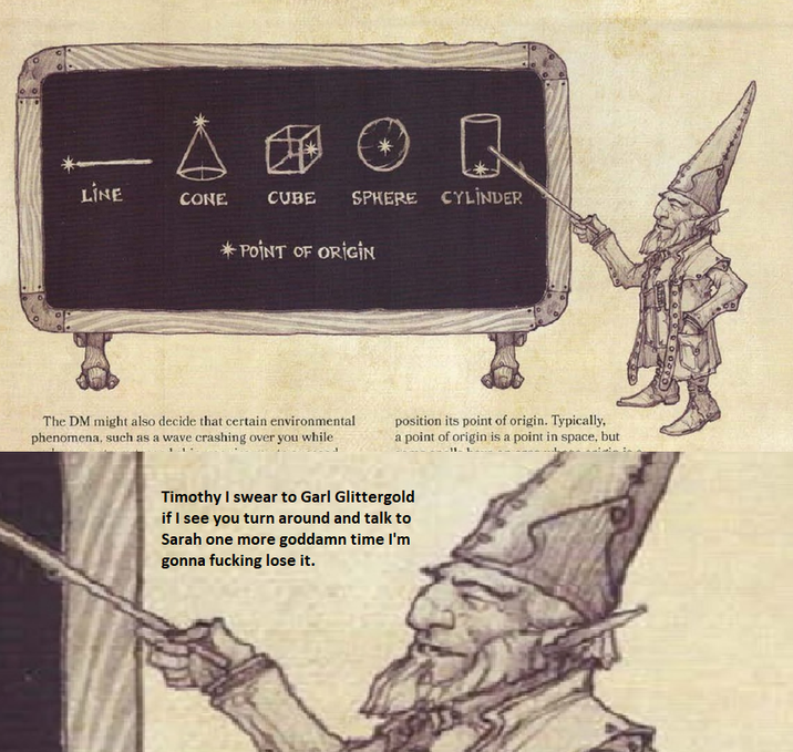 LİNE CONE CUBE Q SPHERE CYLINDER *POINT OF ORİGİN The DM might also decide that certain environmental phenomena, such as a wave crashing over you while position its point of origin. Typically, a point of origin is a point in space, but Timothy I swear to Garl Glittergold if I see you turn around and talk to Sarah one more goddamn time I'm gonna f------ lose it.
