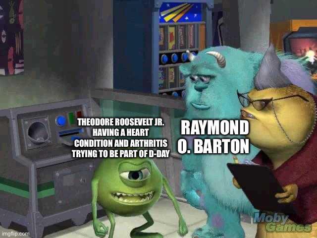 0일 THEODORE ROOSEVELT JR. RAYMOND HAVING A HEART CONDITION AND ARTHRITIS TRYING TO BE PART OF D-DAY O. BARTON imgflip.com Moby Games