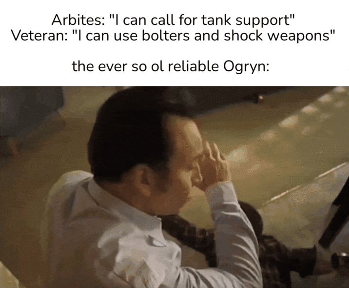 Arbites: "I can call for tank support" Veteran: "I can use bolters and shock weapons" the ever so ol reliable Ogryn: